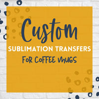 custom sublimation transfers for mugs, coffee mug sublimation prints, sublimation transfers ready to press for mugs, mug sublimation prints