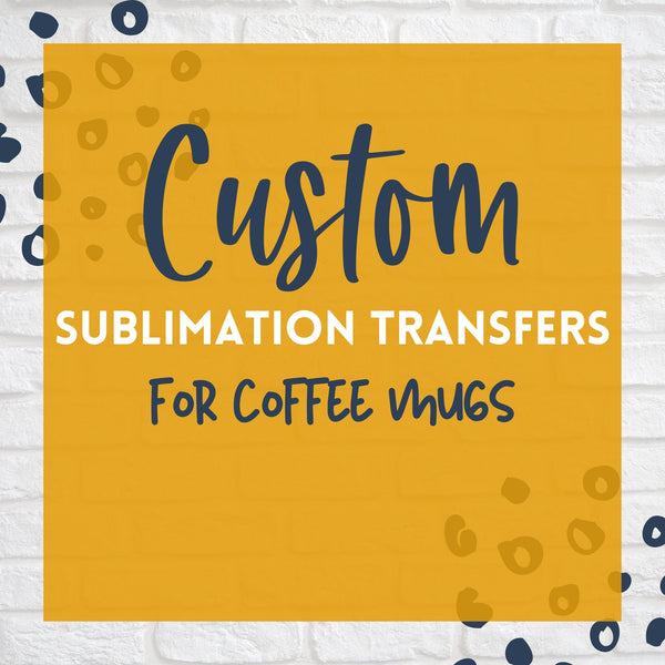 custom sublimation transfers for mugs, coffee mug sublimation prints, sublimation transfers ready to press for mugs, mug sublimation prints